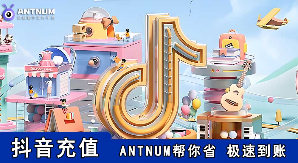 身处海外大陆抖音如何充值？全网最优惠便捷的充值方式-ANTNUM海外充值